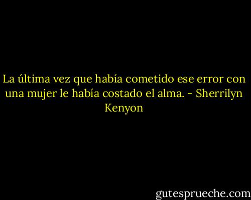 La última vez que había cometido ese error con una<br />mujer le había costado el alma. - Sherrilyn Kenyon