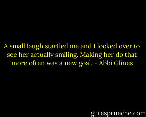 A small laugh startled me and I looked over to see her actually smiling. Making her do that more often was a new goal. - Abbi Glines