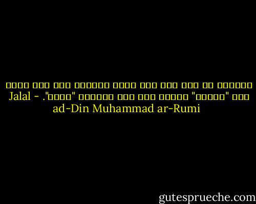 الوداع لا يقع إلا لمن يعشق بعينيه أما ذاك الذي يحب "بروحه" وقلبه فلا ثمة انفصال "أبدا". - Jalal ad-Din Muhammad ar-Rumi