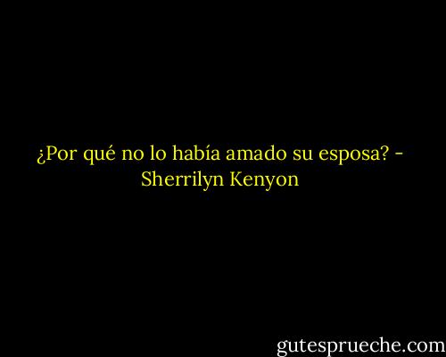 ¿Por qué no lo había amado su esposa? - Sherrilyn Kenyon