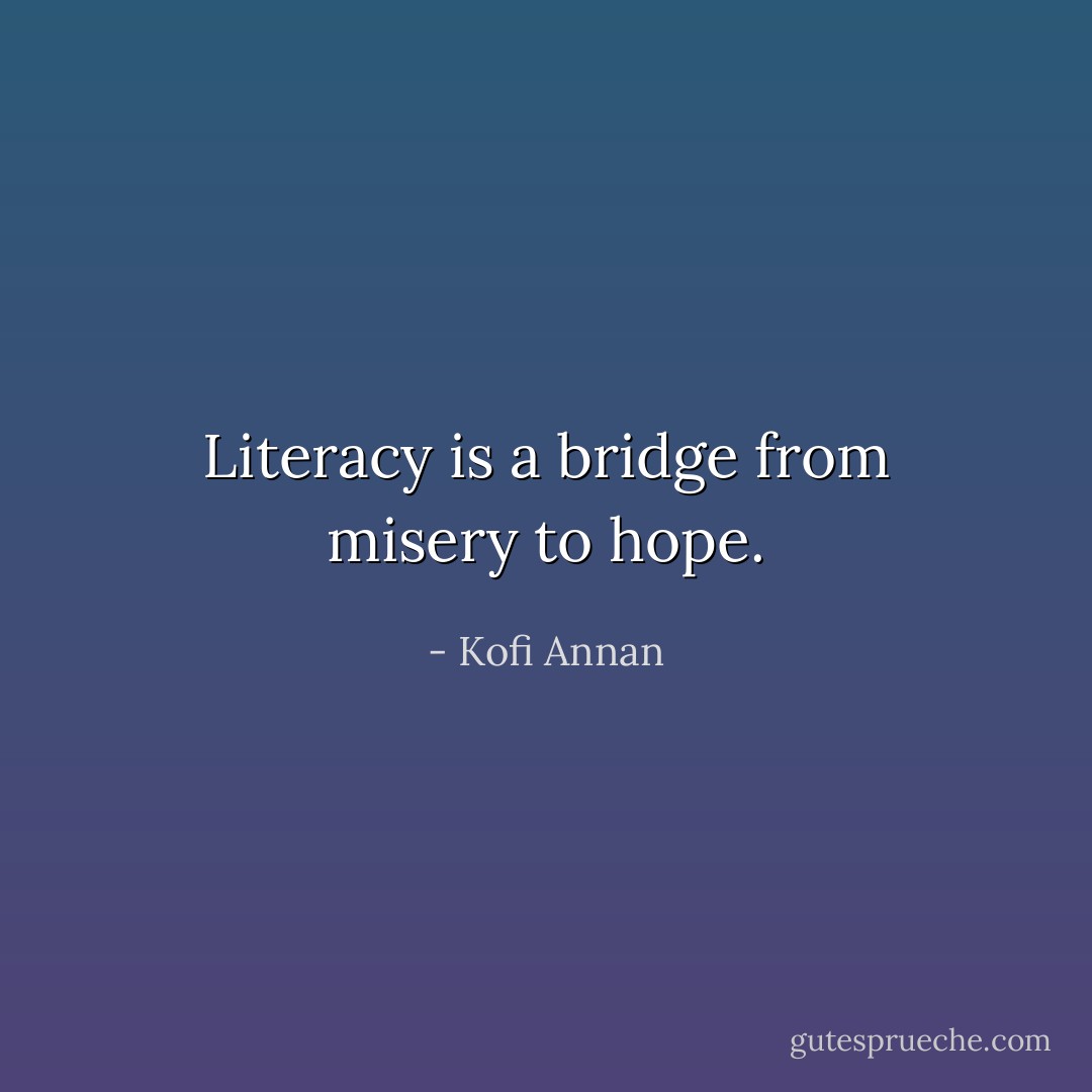 Literacy is a bridge from misery to hope. - Kofi Annan