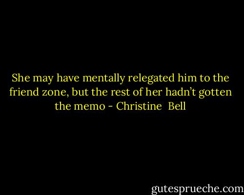 She may have mentally relegated him to the friend zone, but the rest of her hadn’t gotten the memo - Christine  Bell