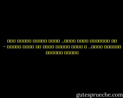 إن الصداقة لشيئ عظيم.. إنها الوجه الآخر غير البراق للحب.. و لكنه الوجه الذي لا يصدأ أبداً - توفيق الحكيم