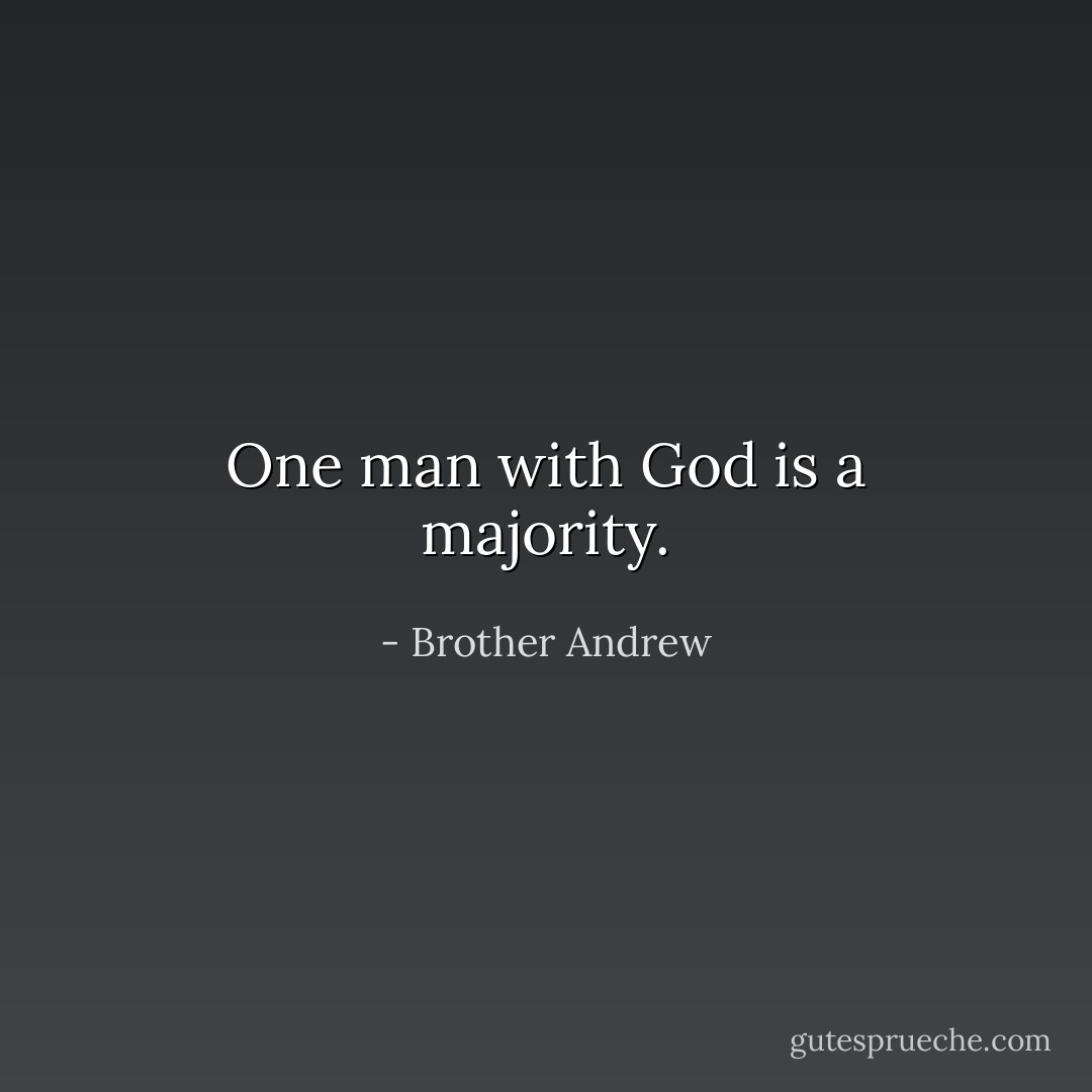 One man with God is a majority. - Brother Andrew
