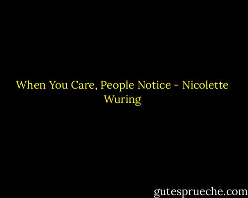 When You Care, People Notice - Nicolette Wuring