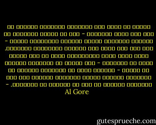 بمجرد أن أمكن نقل الأفكار المعقدة بسهولة من فرد إلى جموع الآخرين - وما أن تمكّن الآخرون من تلقيها بسهولة، وأصبح بوسعهم الموافقة عليها - صار لكل فرد فجأة قوة السلطة السياسية الشاملة.<br />لذلك أعطى تدفق المعلومات الحر كل فرد منزلة أكبر في المجتمع - بغض النظر عن انتمائه الطبقي أو ثروته - ليطالب بقدر من الكرامة يتساوى مع الآخرين جميعا، وتمنح الأفراد القدرة على فحص استخدام السلطة من قبل من يعملون في الحكومة. - Al Gore