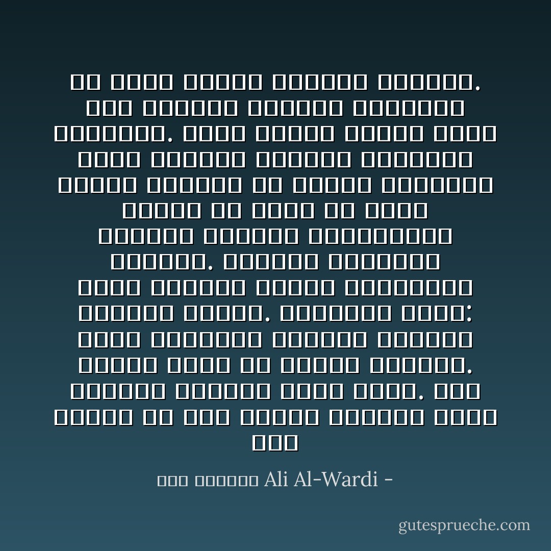 كان الناس في ذلك الحين مصابين بداء الصراع النفسي بشكل عنيف. فهم كانوا بدواً في أعماق نفوسهم. وكان يطالبون الحكام بإتباع تعاليم الإسلام. وبعبارة أخرى: كانت قلوبهم بدوية وألسنتهم اسلامية. فكانوا يطالبون الحاكم بالعدل والماساوة بينما هم كانو في واقع أمرهم كغيرهم من أبناء القبائل أولي كبرياء وتفاخر بالأنساب والأحساب. وكان الفرد آنذاك يحتج على الحكام بالحجة الدينية ثم يثور عليهم بالسيف البدوي. - علي الوردي Ali Al-Wardi