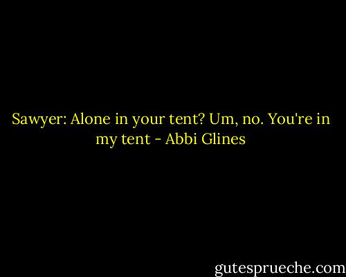 Sawyer: Alone in your tent? Um, no. You're in my tent - Abbi Glines