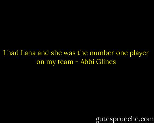 I had Lana and she was the number one player on my team - Abbi Glines