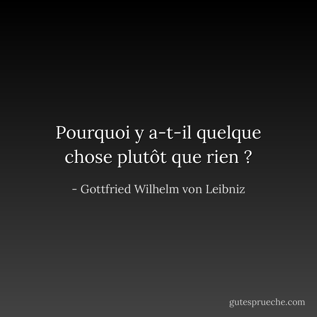 Pourquoi y a-t-il quelque chose plutôt que rien ? - Gottfried Wilhelm von Leibniz