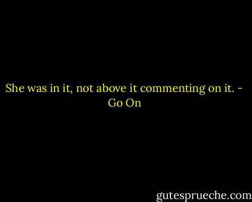She was in it, not above it commenting on it. - Go On