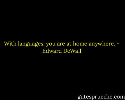 With languages, you are at home anywhere. - Edward DeWall