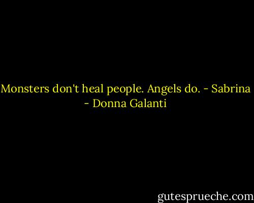 Monsters don't heal people. Angels do. - Sabrina - Donna Galanti