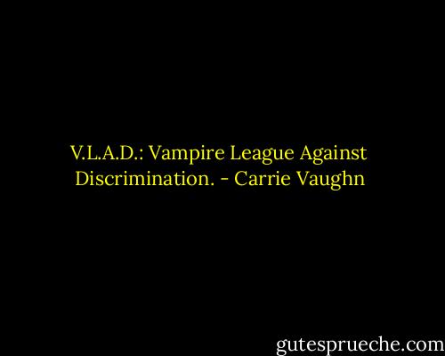 V.L.A.D.: Vampire League Against Discrimination. - Carrie Vaughn