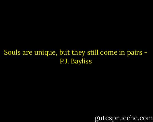 Souls are unique, but they still come in pairs - P.J. Bayliss