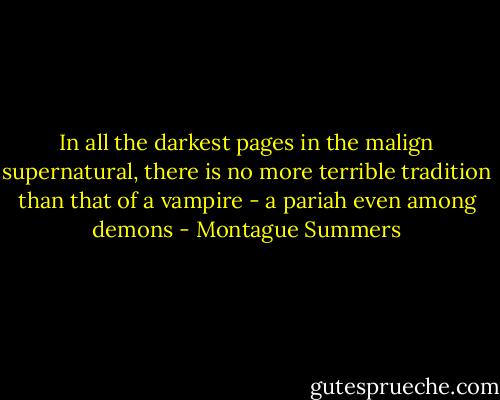 In all the darkest pages in the malign supernatural, there is no more terrible tradition than that of a vampire - a pariah even among demons - Montague Summers