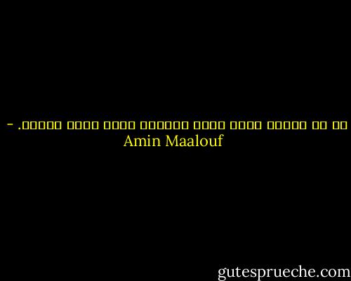 كل من يتبنى هوية أكثر تعقيدا سيجد نفسه مهمشا. - Amin Maalouf