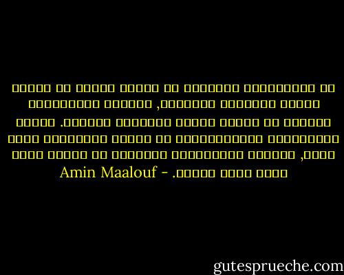 إن المجتمعات الواثقة من نفسها تنعكس في ديانة واثقة ومطمئنة ومنفتحة, وتنعكس المجتمعات القلقة في ديانة خائفة ومتزمتة وغاضبة. تنعكس المجتمعات الديناميكية في إسلام ديناميكي مبدع خلاق, وتنعكس المجتمعات الجامدة في اسلام جامد يثور لاقل تغيير. - Amin Maalouf