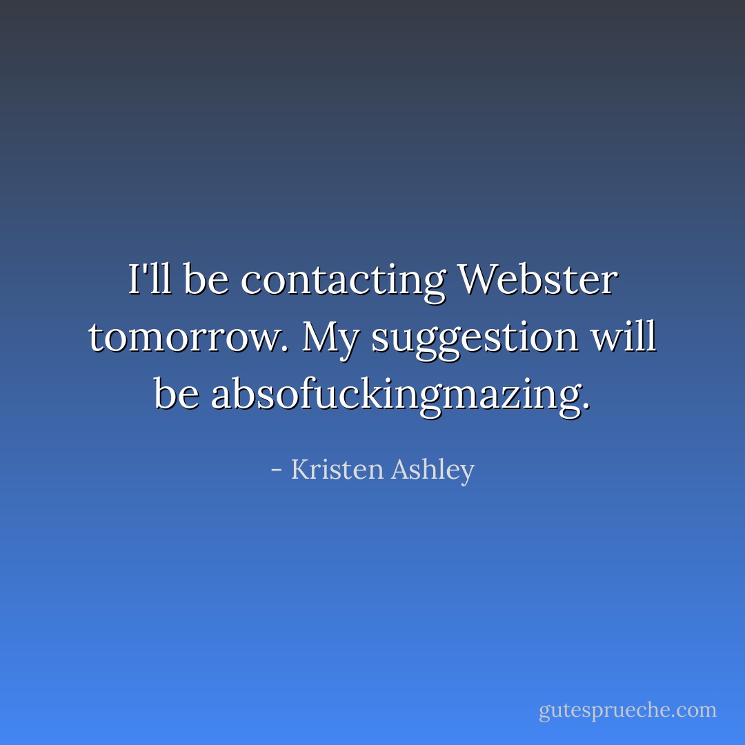 I'll be contacting Webster tomorrow. My suggestion will be absofuckingmazing. - Kristen Ashley