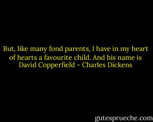 But, like many fond parents, I have in my heart of hearts a favourite child. And his name is David Copperfield - Charles Dickens