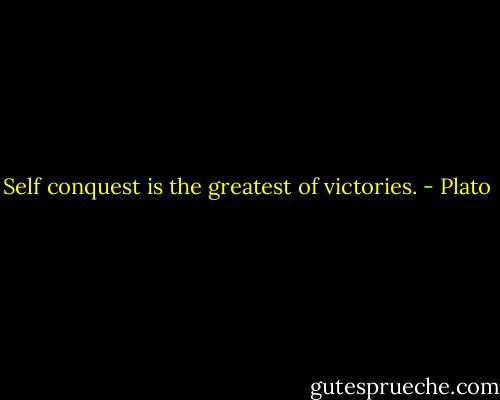 Self conquest is the greatest of victories. - Plato