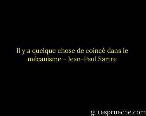 Il y a quelque chose de coincé dans le mécanisme - Jean-Paul Sartre