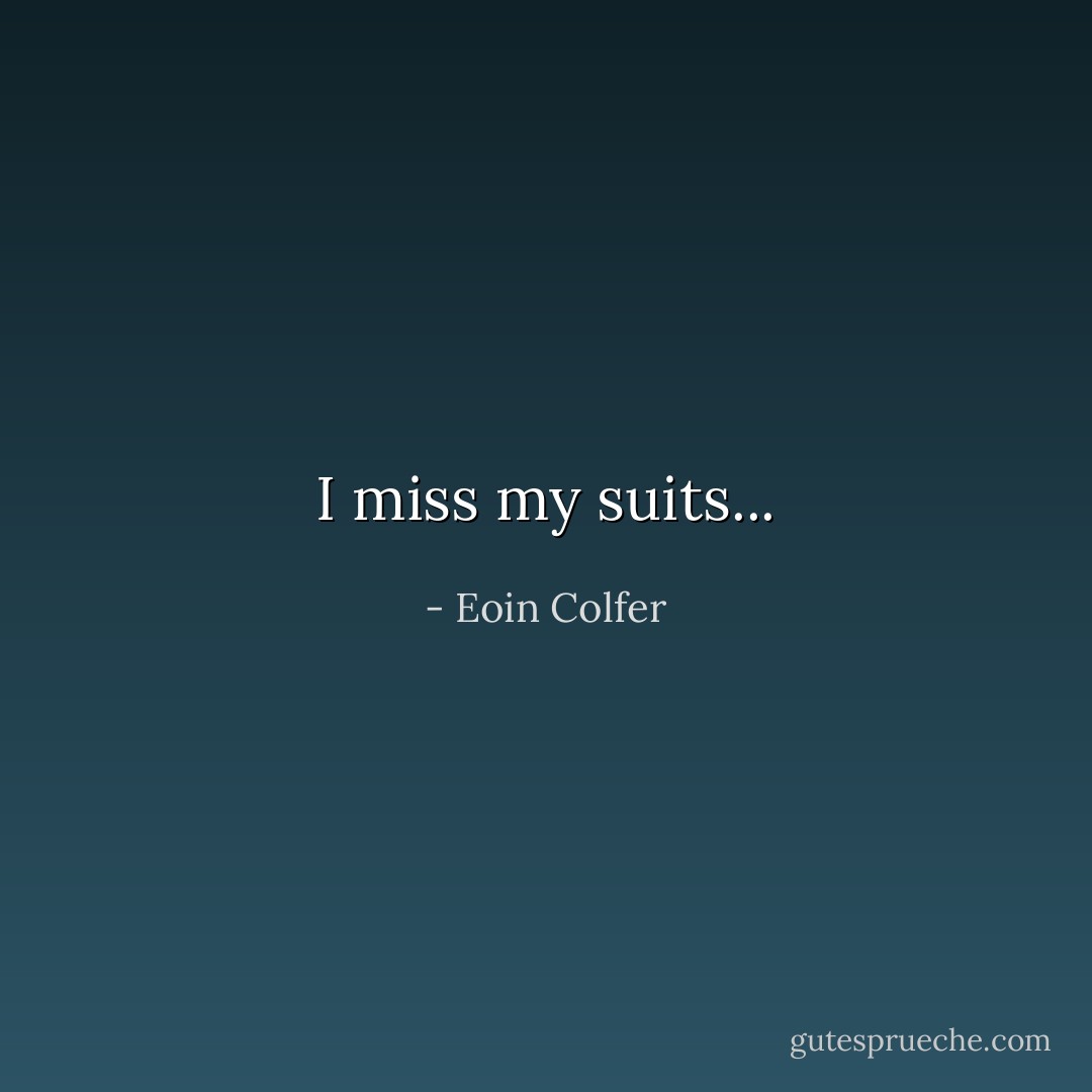 I miss my suits... - Eoin Colfer
