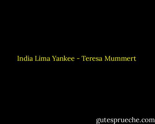 India Lima Yankee - Teresa Mummert