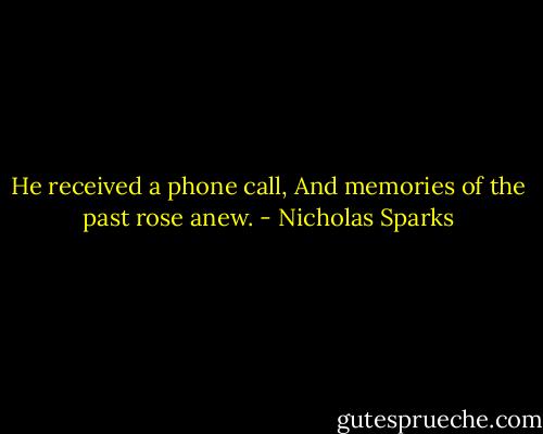 He received a phone call, And memories of the past rose anew. - Nicholas Sparks