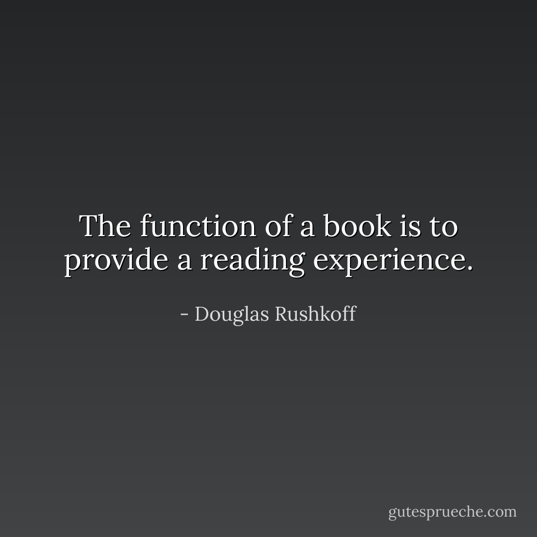 The function of a book is to provide a reading experience. - Douglas Rushkoff