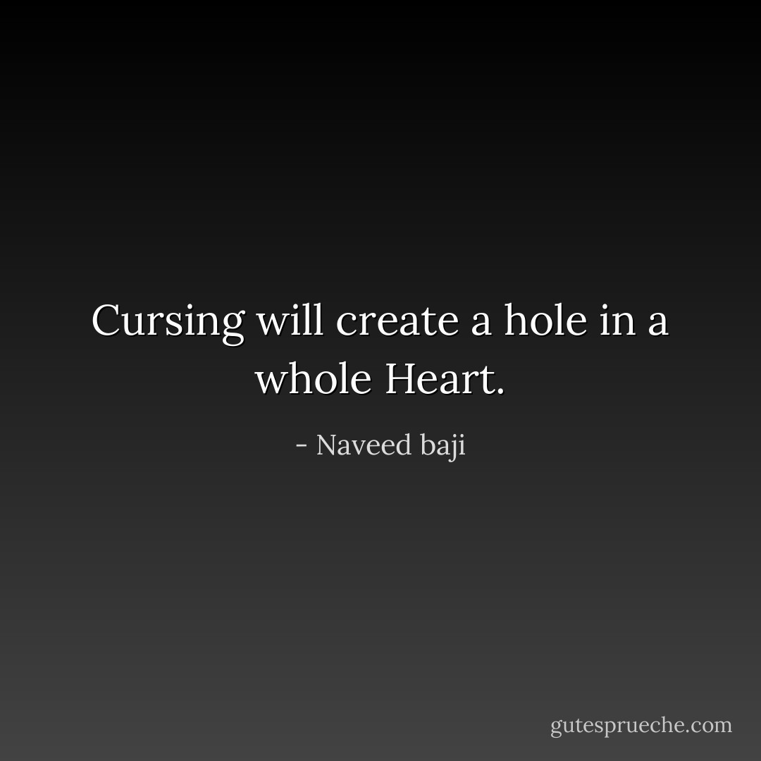 Cursing will create a hole in a whole Heart. - Naveed baji