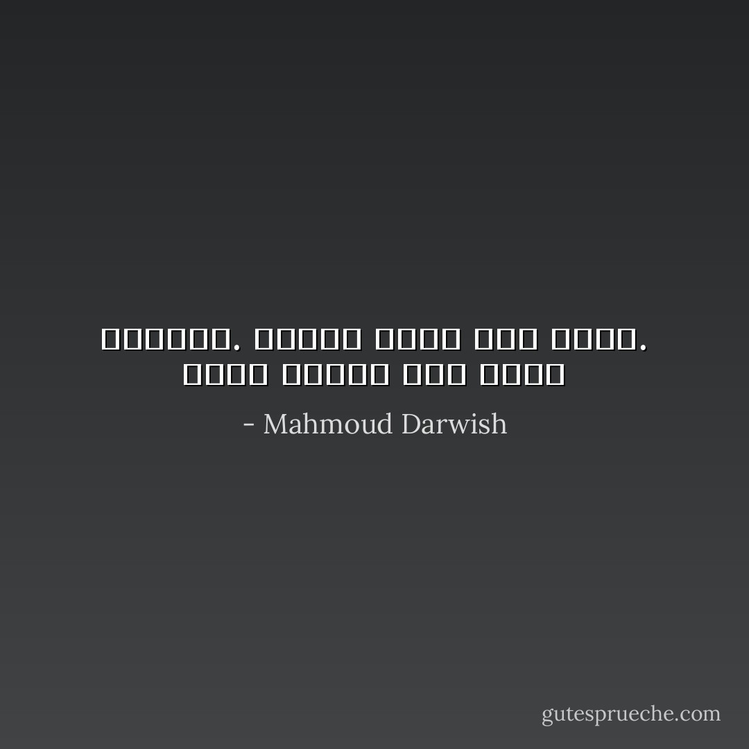 أَمشي خفيفًا لئلاّ أكسر هشاشتي. وأَمشي ثقيلاً لئلاّ أطير. - Mahmoud Darwish