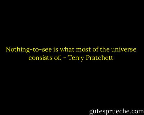 Nothing-to-see is what most of the universe consists of. - Terry Pratchett