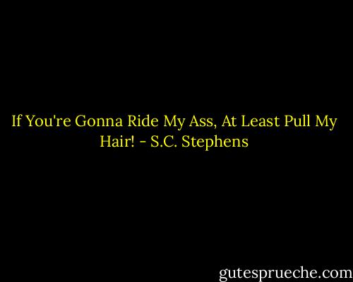 If You're Gonna Ride My Ass, At Least Pull My Hair! - S.C. Stephens
