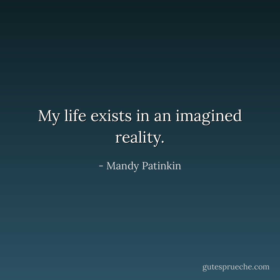 My life exists in an imagined reality. - Mandy Patinkin