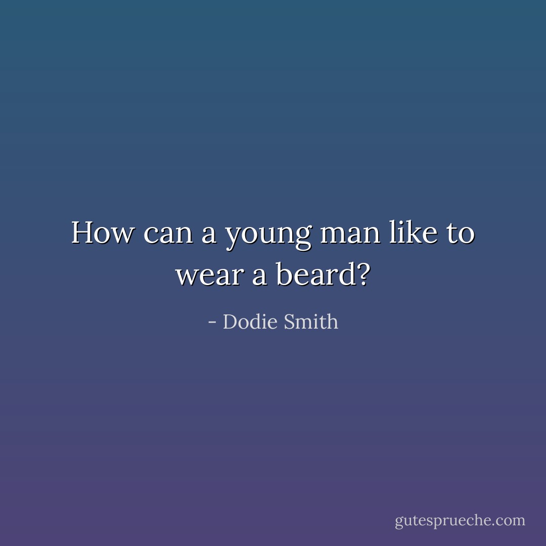 How can a young man like to wear a beard? - Dodie Smith