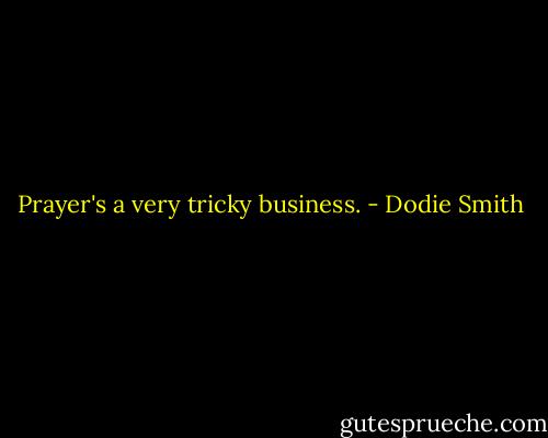 Prayer's a very tricky business. - Dodie Smith
