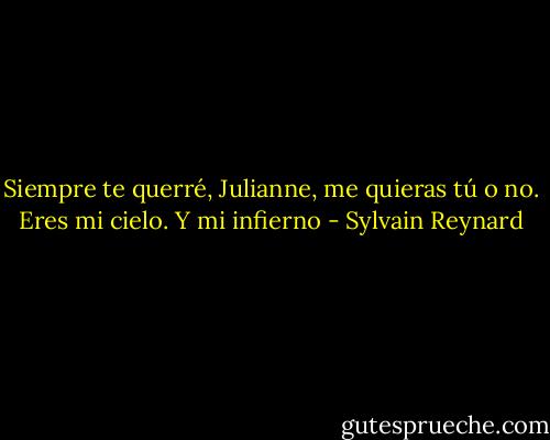 Siempre te querré, Julianne, me quieras tú o no. Eres mi cielo. Y mi infierno - Sylvain Reynard
