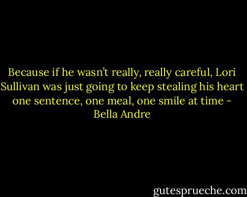 Because if he wasn’t really, really careful, Lori Sullivan was just going to keep stealing his heart<br />one sentence, one meal, one smile at time - Bella Andre