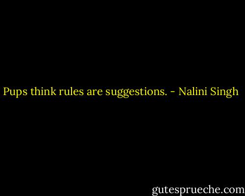 Pups think rules are suggestions. - Nalini Singh