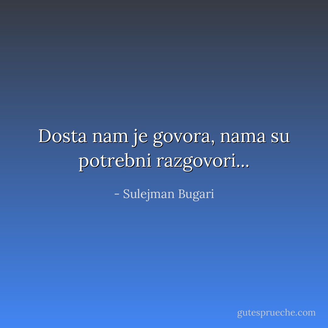 Dosta nam je govora, nama su potrebni razgovori... - Sulejman Bugari