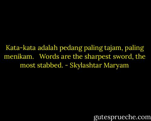 Kata-kata adalah pedang paling tajam, paling menikam. <br /><br />Words are the sharpest sword, the most stabbed. - Skylashtar Maryam