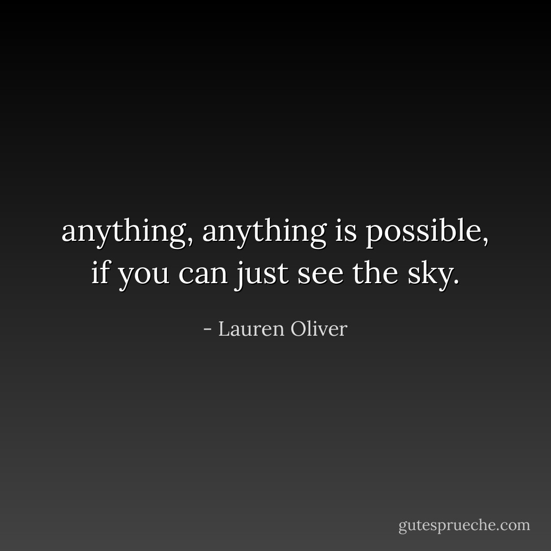 anything, anything is possible, if you can just see the sky. - Lauren Oliver