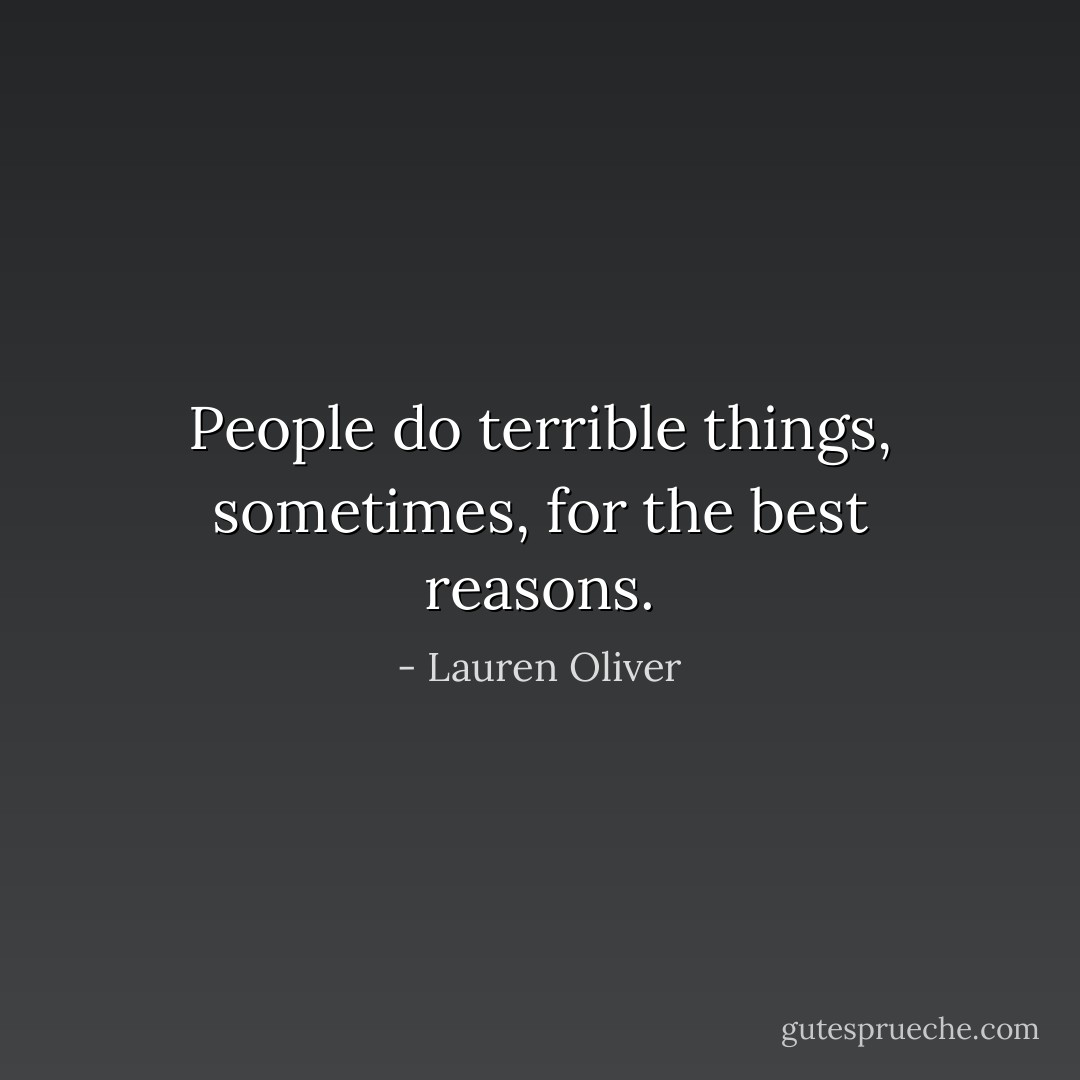 People do terrible things, sometimes, for the best reasons. - Lauren Oliver