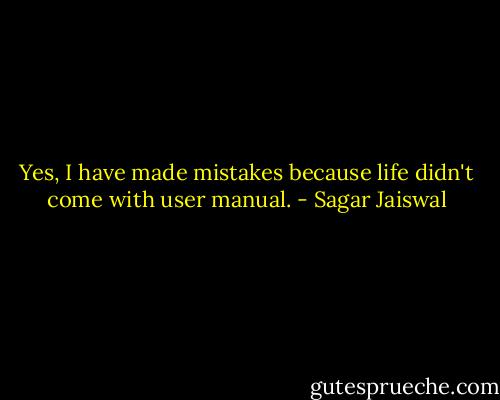 Yes, I have made mistakes because life didn't come with user manual. - Sagar Jaiswal