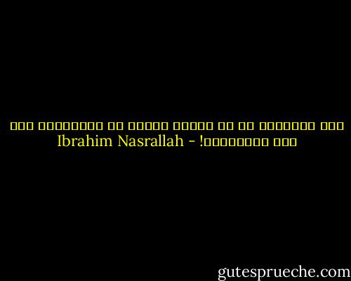 كنت متأكداً من أن أحدهم سيصحو في النهاية، وها أنت تفعلينها! - Ibrahim Nasrallah