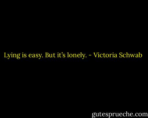 Lying is easy. But it’s lonely. - Victoria Schwab