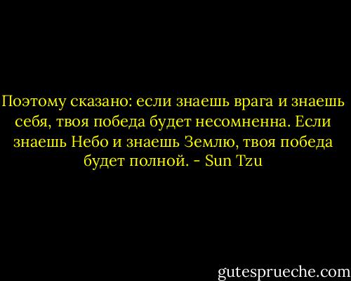 Поэтому сказано: если знаешь врага и знаешь себя, твоя победа будет несомненна. Если знаешь Небо и знаешь Землю, твоя победа будет полной. - Sun Tzu