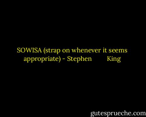 SOWISA (strap on whenever it seems appropriate) - Stephen         King