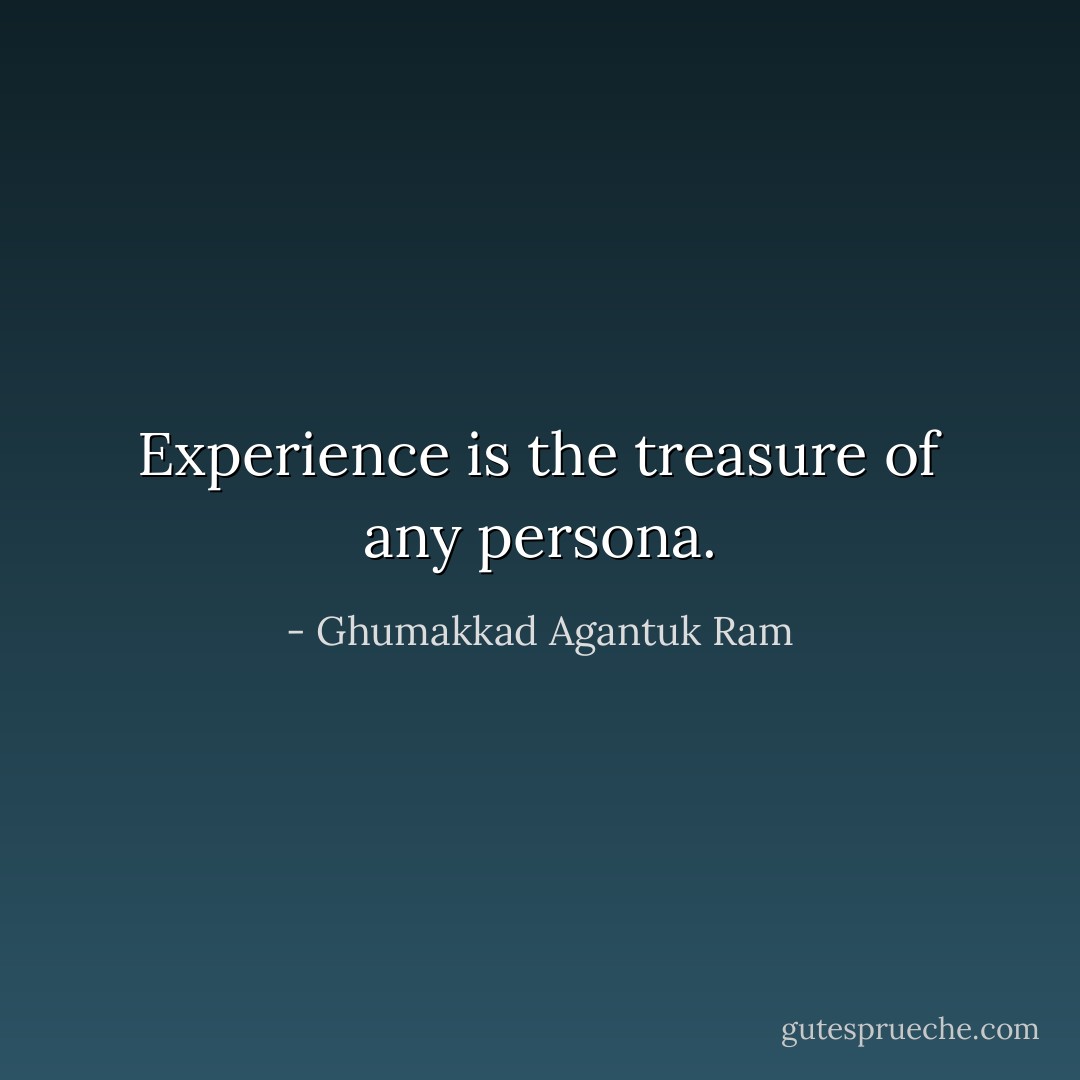 Experience is the treasure of any persona. - Ghumakkad Agantuk Ram